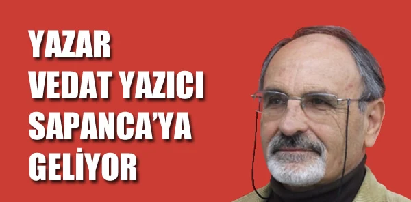 Yazar Vedat Yazıcı Sapanca'ya Geliyor