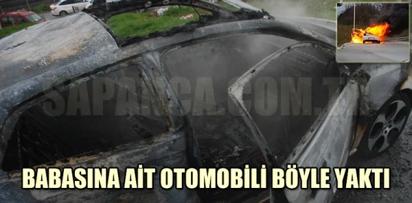 Babasına Ait Otomobili İşte Böyle Yaktı