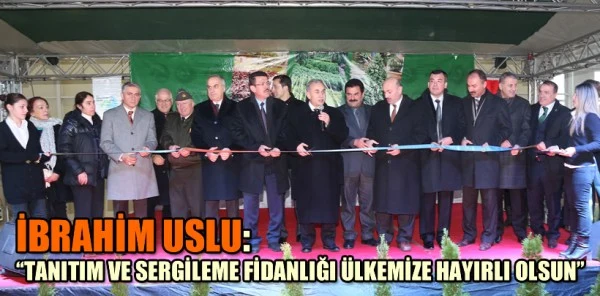 Uslu: 'Tanıtım ve Sergileme Fidanlığı Ülkemize Hayırlı Olsun'