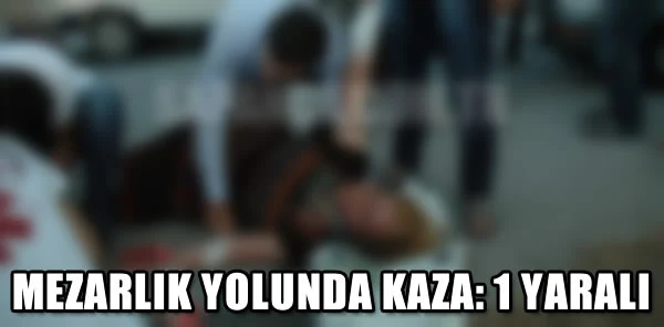 Mezarlık Yolunda Kaza: 1 Yaralı