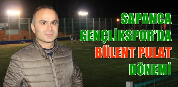 Sapanca Gençlikspor'da Yeni Başkan Bülent Pulat