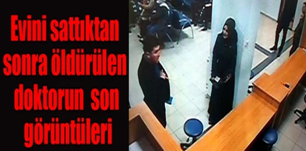 Evini Sattıktan Sonra Öldürülen Doktorun Son Görüntüleri