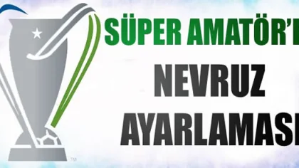 Süper Amatör Lige Nevruz Ayarı