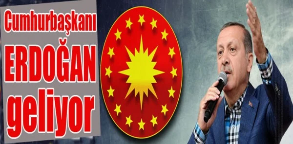 Cumhurbaşkanı Erdoğan Geliyor