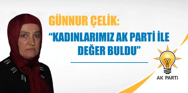 Günnur Çelik: 'Kadınlarımız AK Parti ile Değer Buldu'