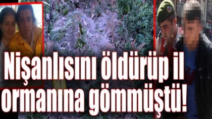 Nişanlısını Öldürüp İl Ormanına Gömmüştü!