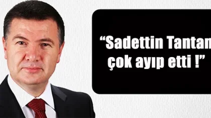 'Sadettin Tantan Çok Ayıp Etti!'