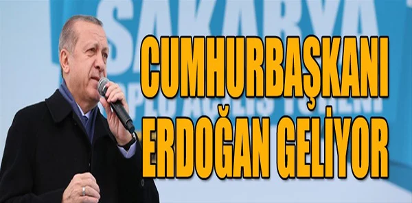 Cumhurbaşkanı Erdoğan Geliyor