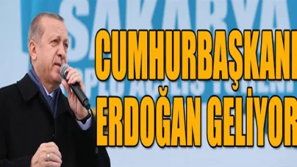 Cumhurbaşkanı Erdoğan Geliyor